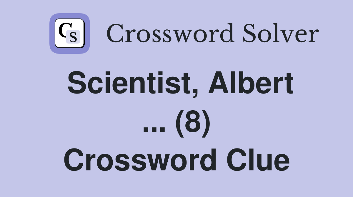Scientist, Albert ... (8) Crossword Clue