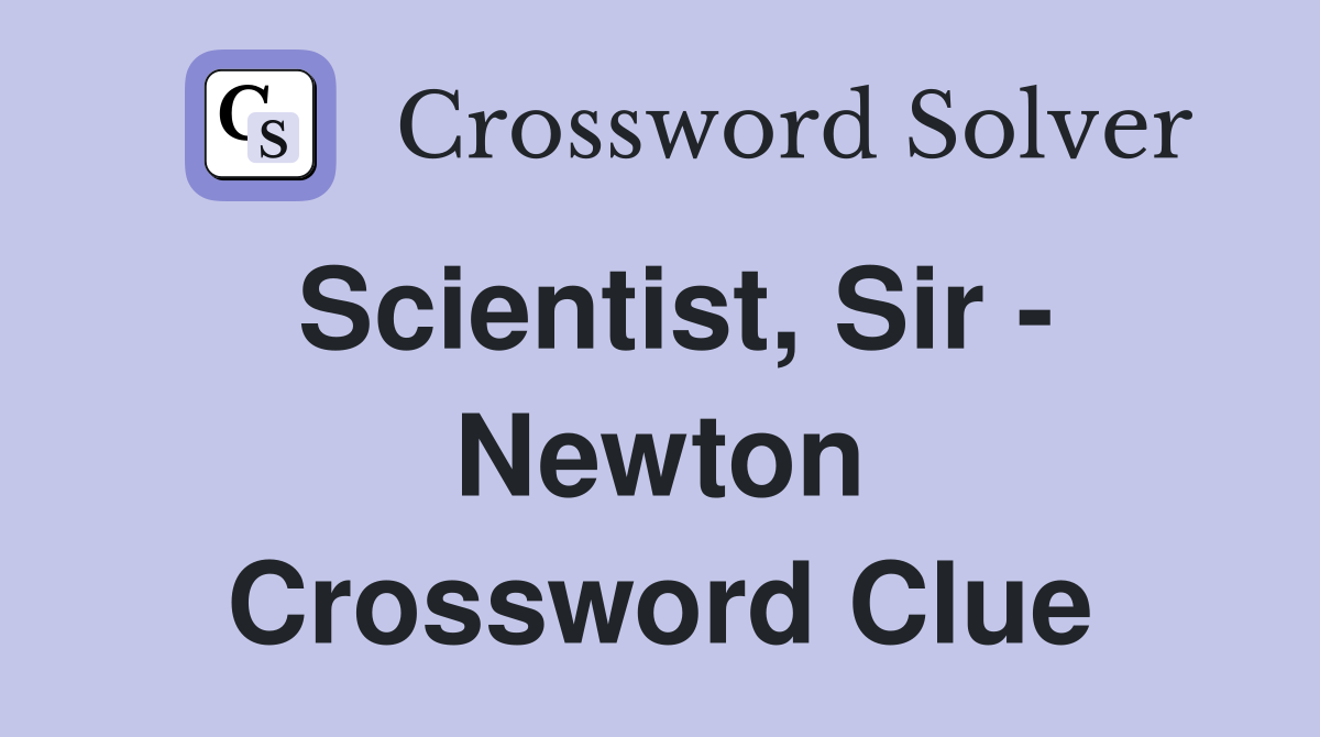 Scientist, Sir - Newton Crossword Clue