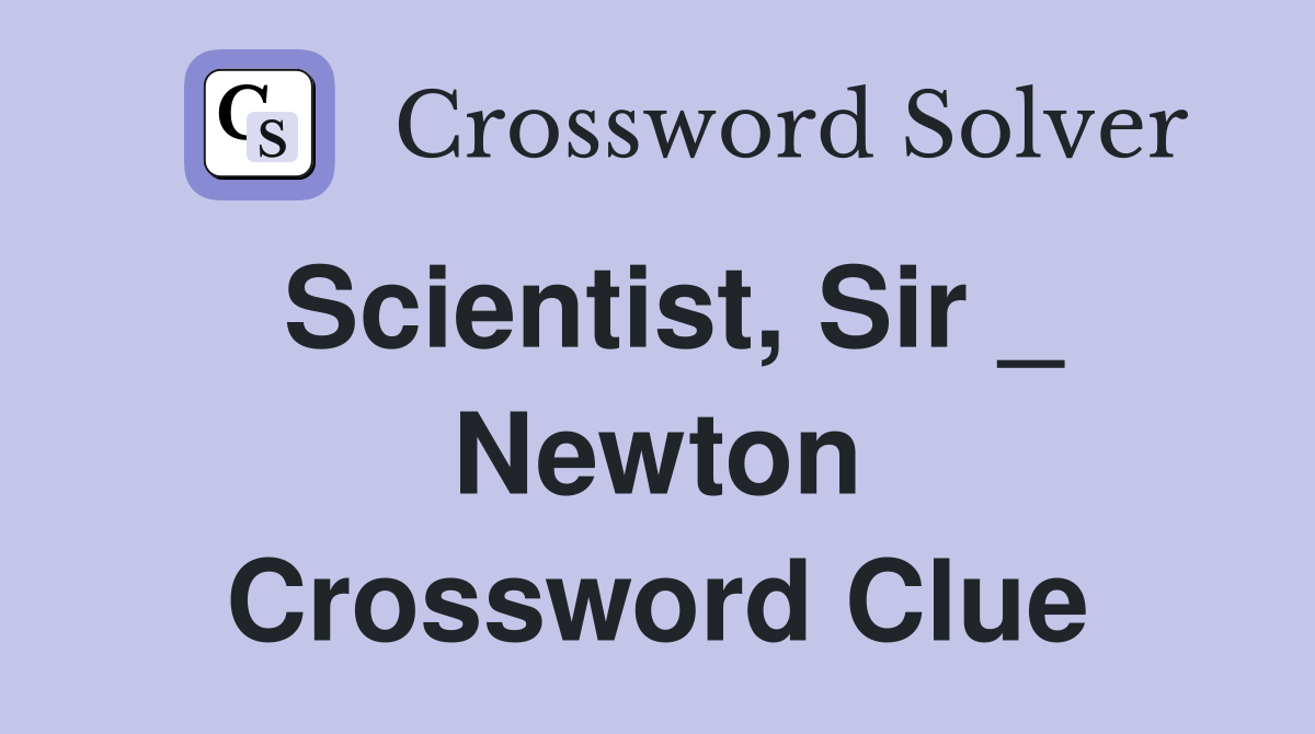 Scientist, Sir _ Newton Crossword Clue