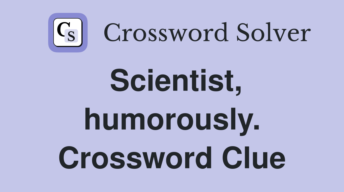 Scientist, humorously. Crossword Clue