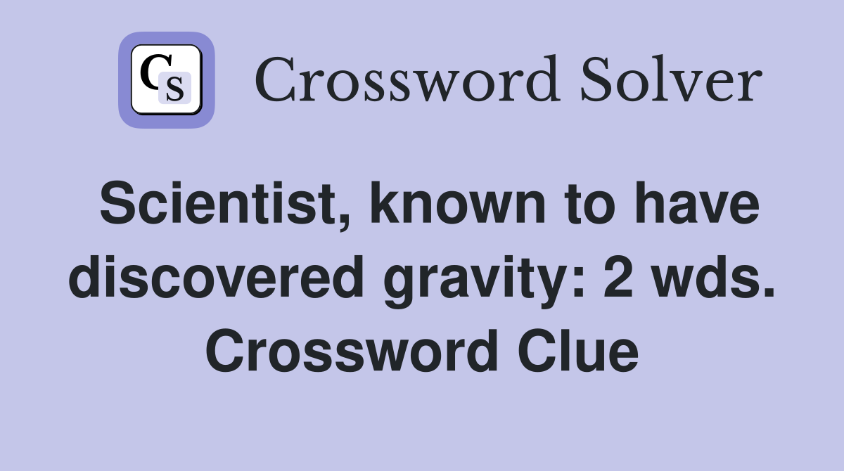 Scientist, known to have discovered gravity: 2 wds. Crossword Clue