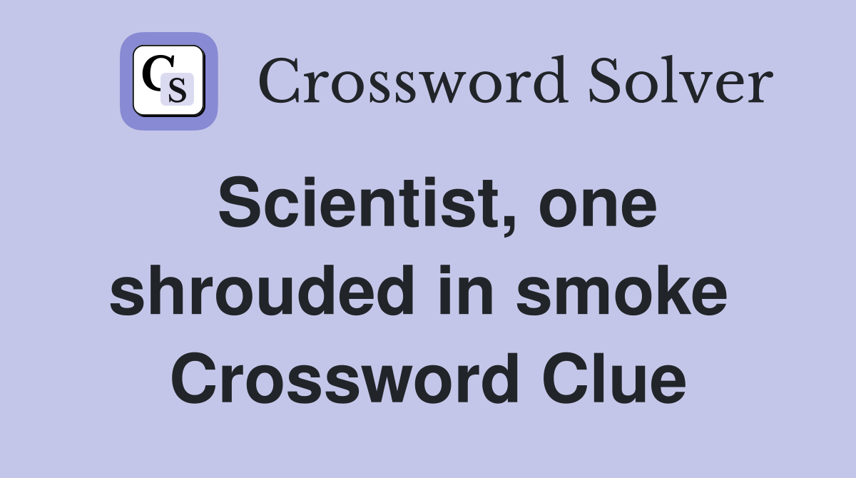Scientist, one shrouded in smoke  Crossword Clue