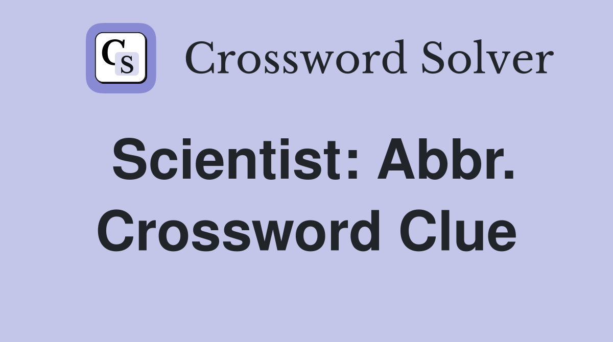 Scientist: Abbr. Crossword Clue