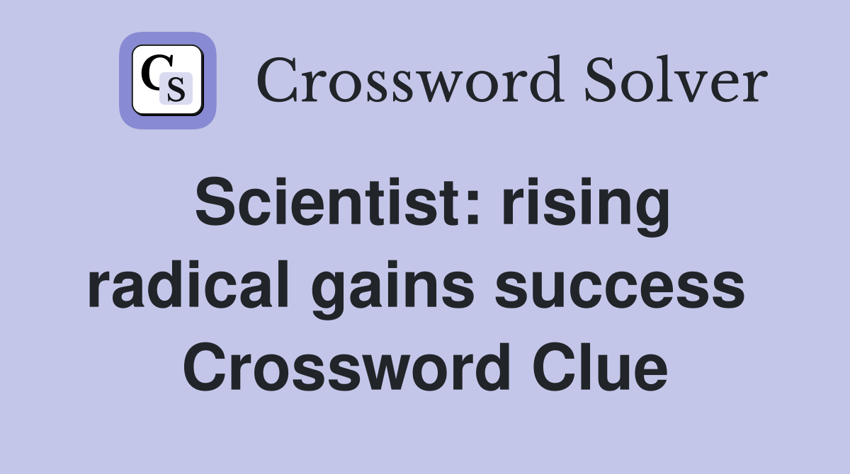 Scientist: rising radical gains success  Crossword Clue