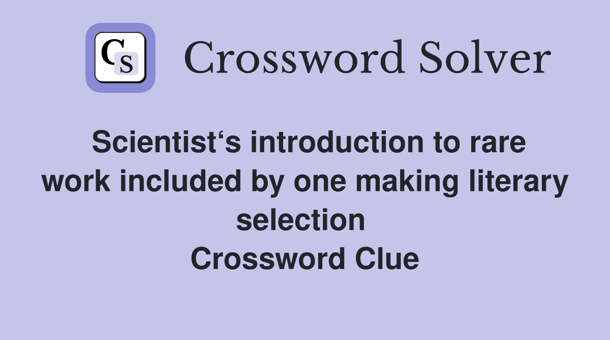 Scientist‘s introduction to rare work included by one making literary selection  Crossword Clue