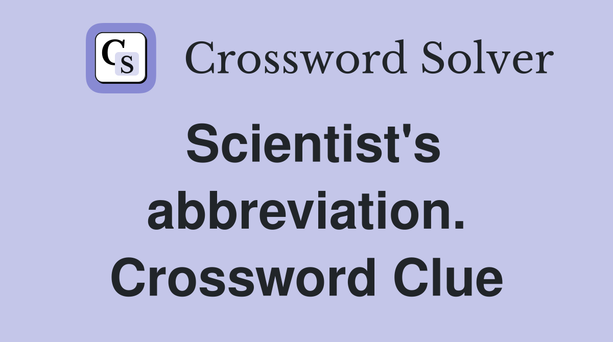 Scientist's abbreviation. Crossword Clue