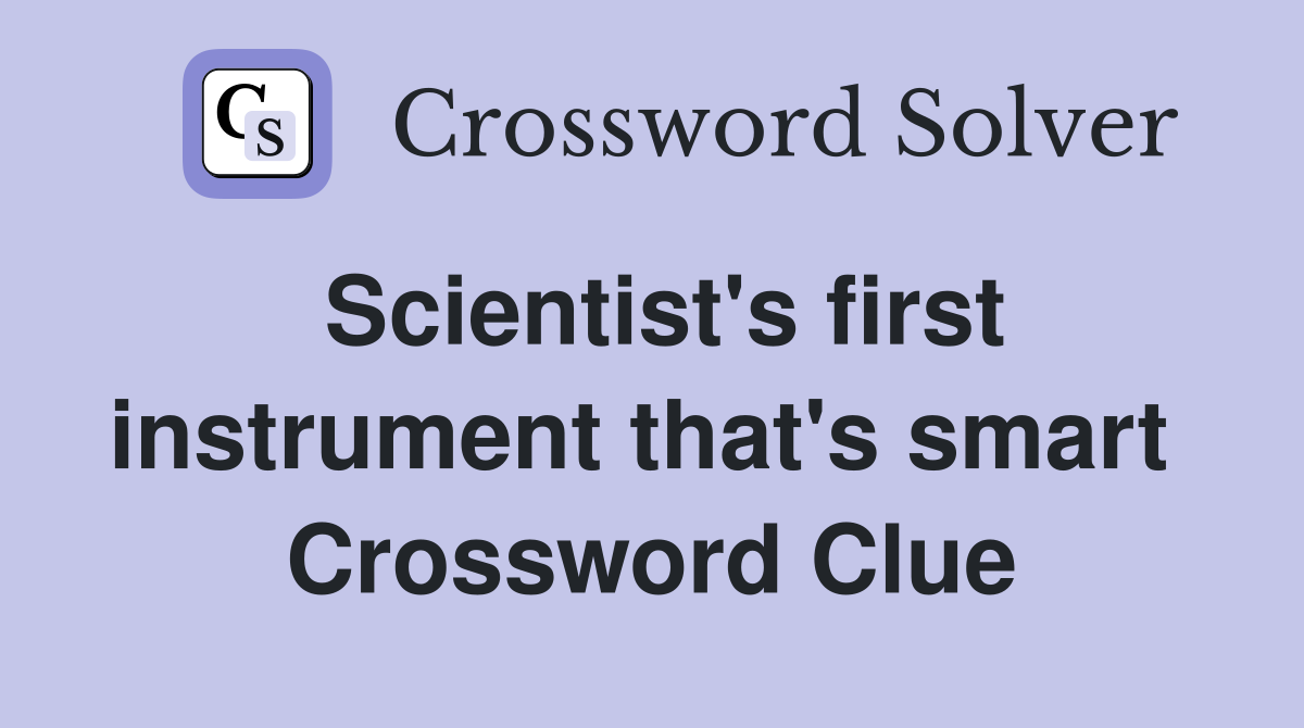 Scientist's first instrument that's smart  Crossword Clue