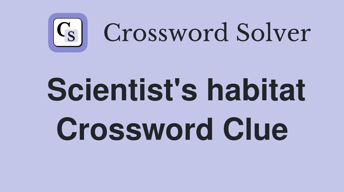 Scientist's habitat Crossword Clue