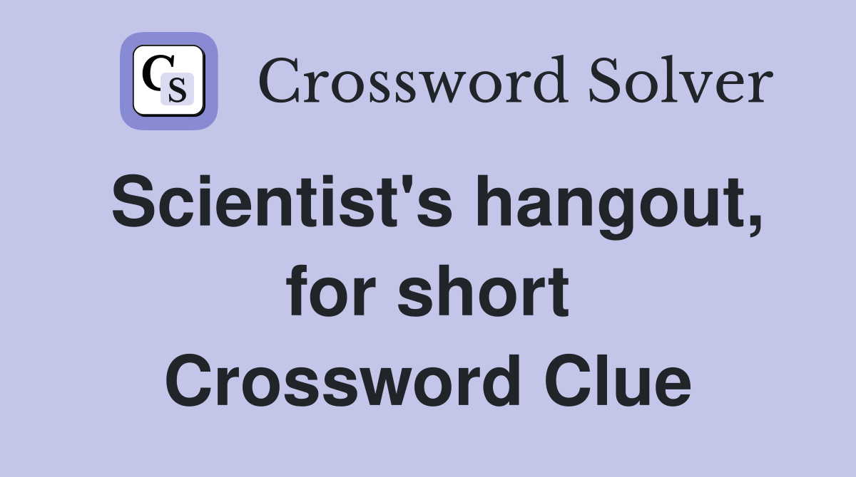 Scientist's hangout, for short Crossword Clue
