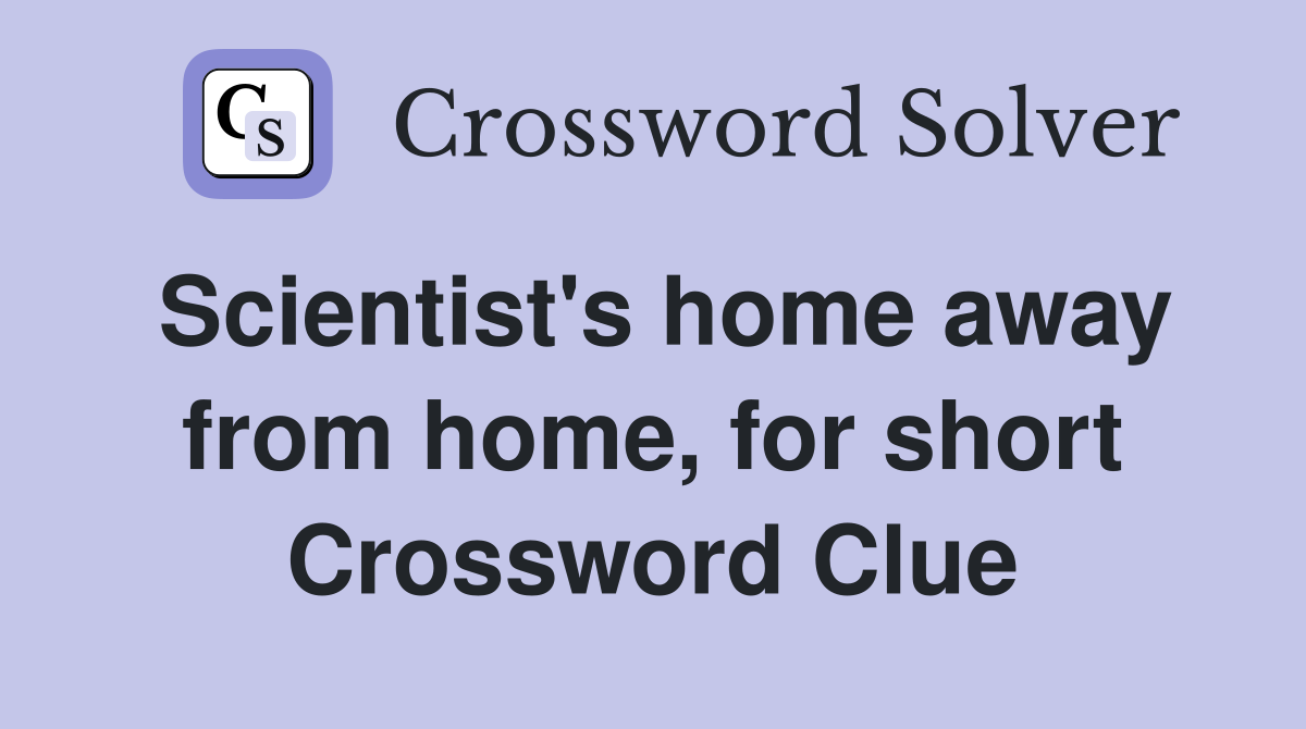 Scientist's home away from home, for short Crossword Clue