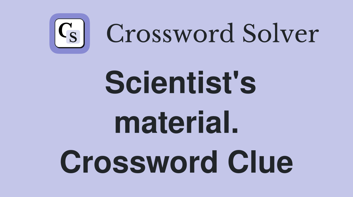Scientist's material. Crossword Clue