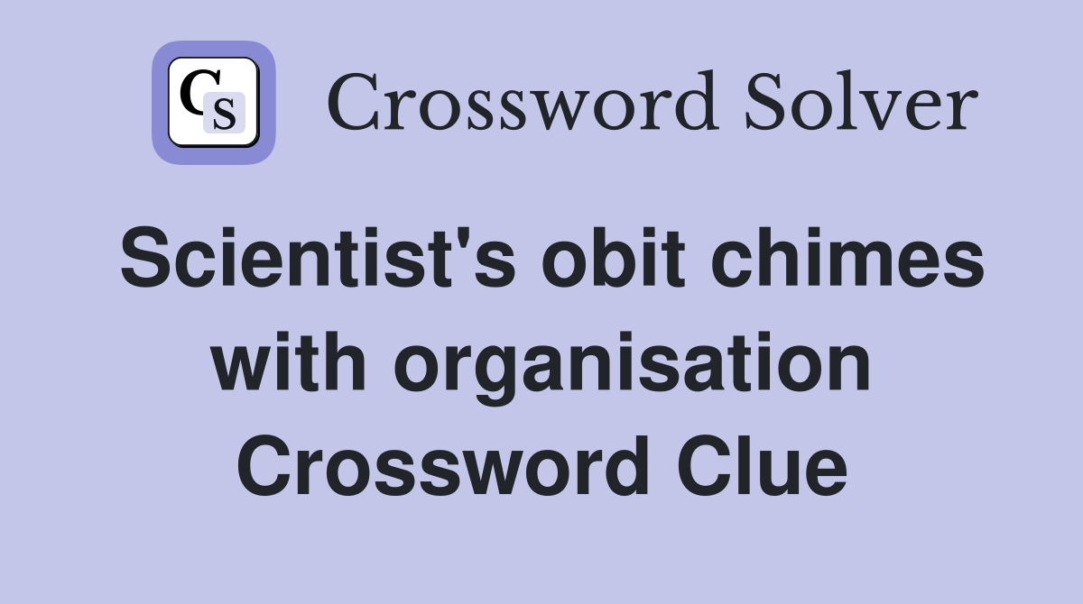Scientist's obit chimes with organisation Crossword Clue