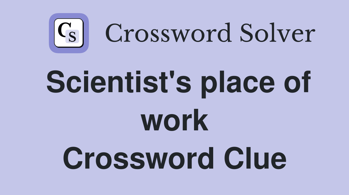 Scientist's place of work Crossword Clue