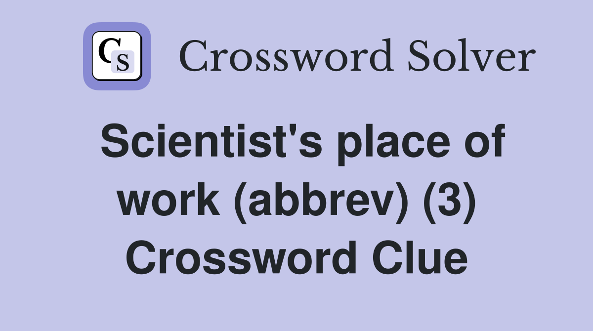 Scientist's place of work (abbrev) (3) Crossword Clue