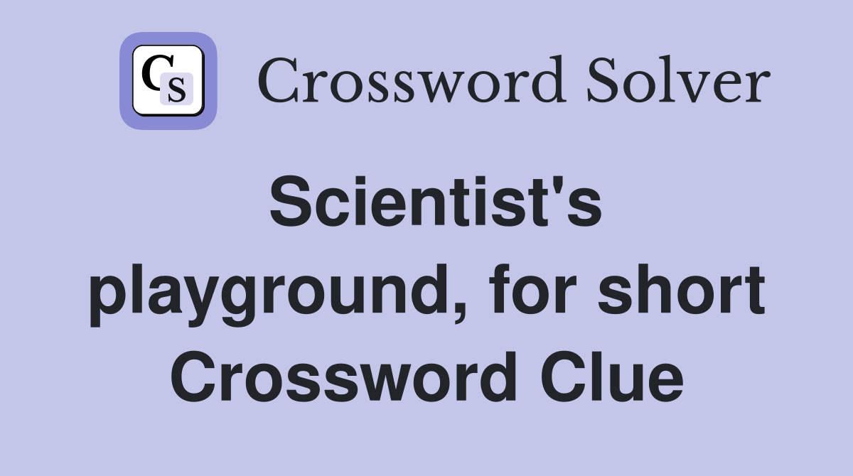 Scientist's playground, for short Crossword Clue