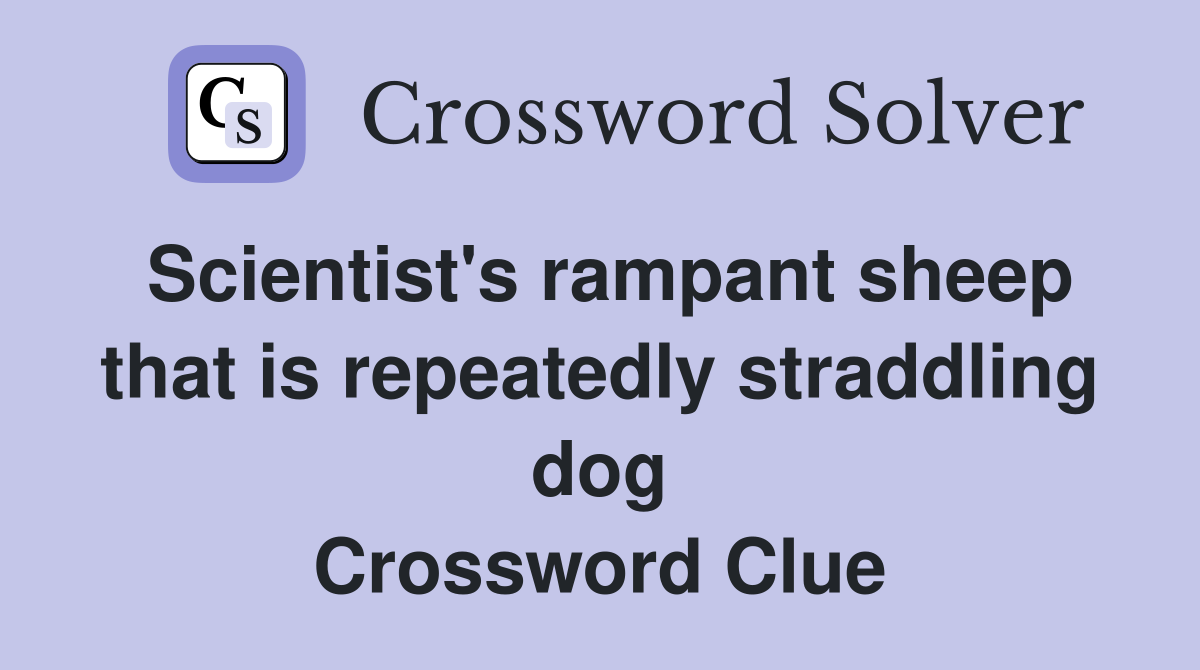 Scientist's rampant sheep that is repeatedly straddling dog Crossword Clue
