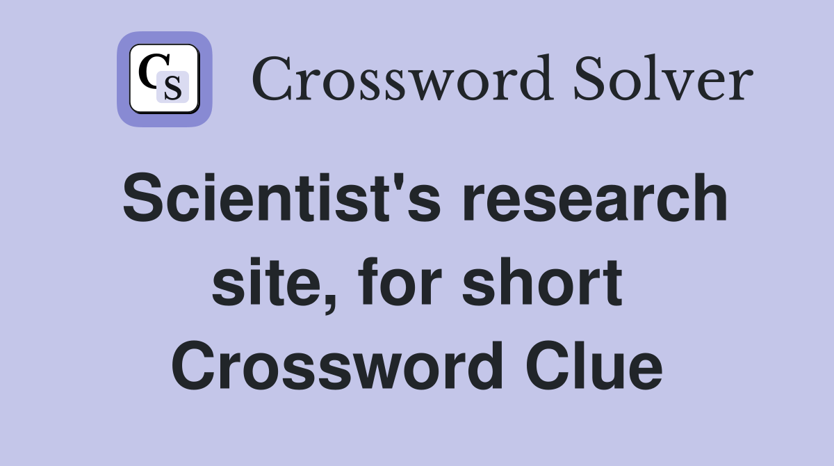 Scientist's research site, for short Crossword Clue