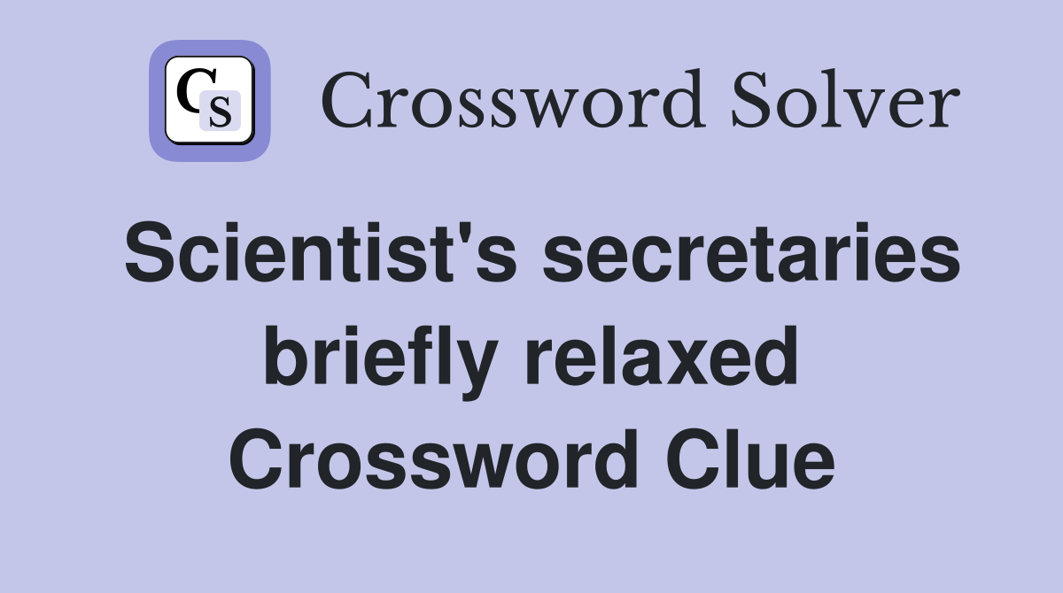 Scientist's secretaries briefly relaxed Crossword Clue