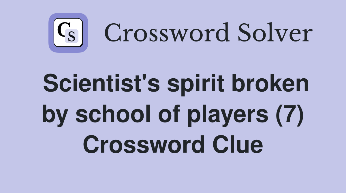 Scientist's spirit broken by school of players (7) Crossword Clue