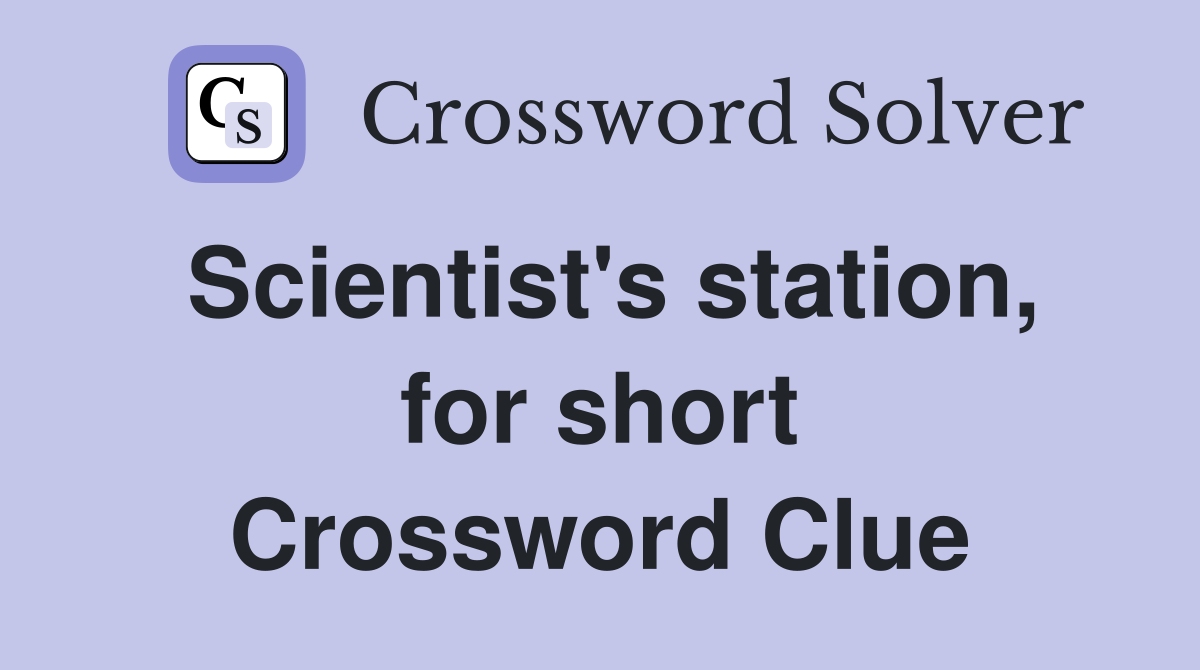Scientist's station, for short Crossword Clue