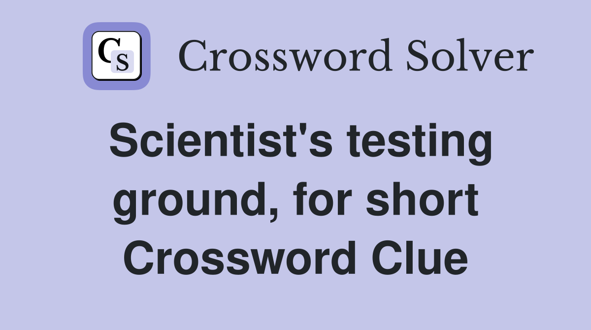 Scientist's testing ground, for short Crossword Clue