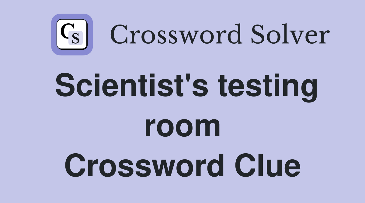 Scientist's testing room Crossword Clue