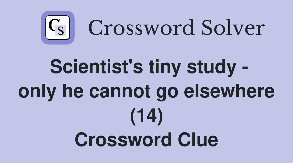Scientist's tiny study - only he cannot go elsewhere (14) Crossword Clue