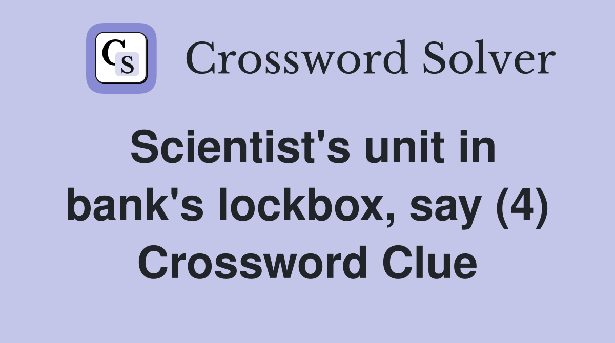 Scientist's unit in bank's lockbox, say (4) Crossword Clue