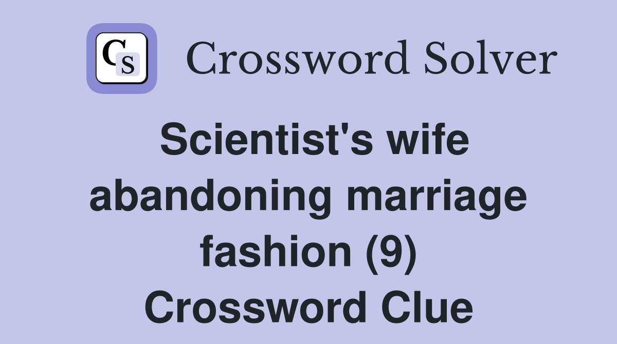 Scientist's wife abandoning marriage fashion (9) Crossword Clue