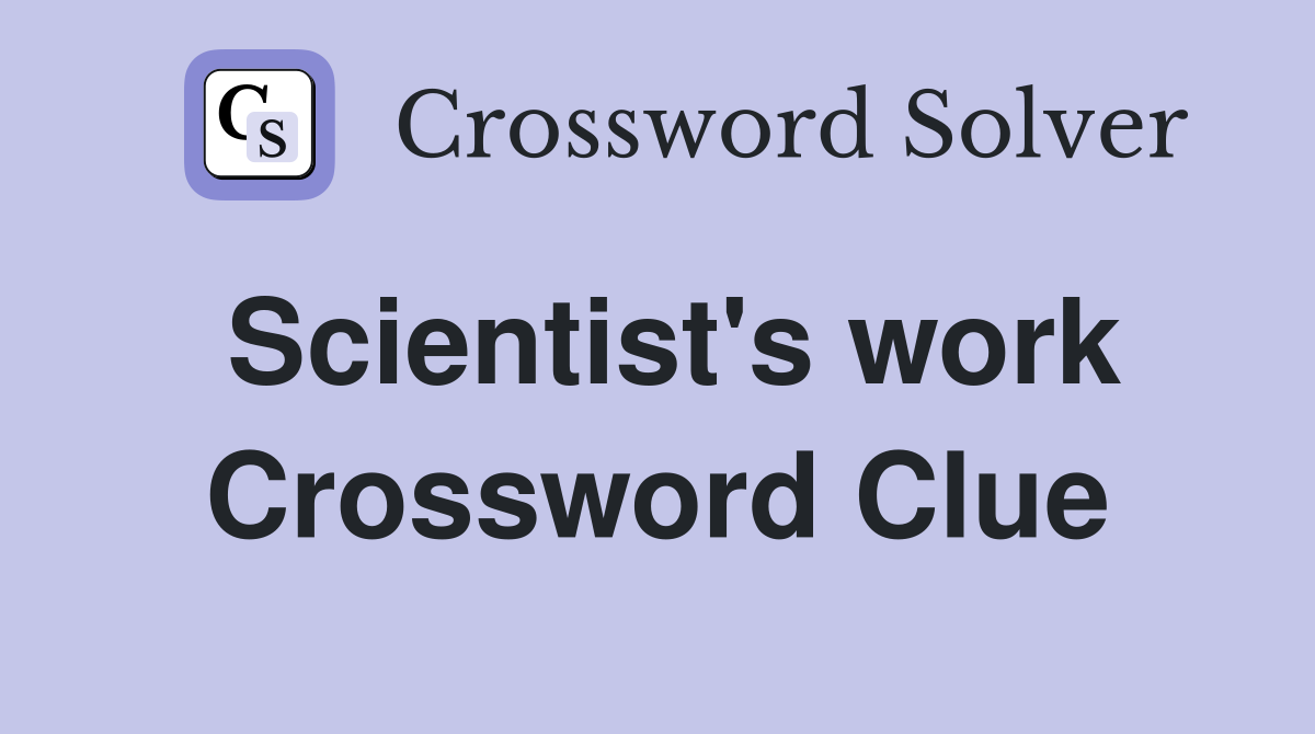 Scientist's work Crossword Clue