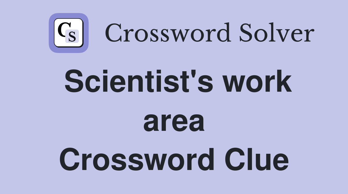 Scientist's work area Crossword Clue