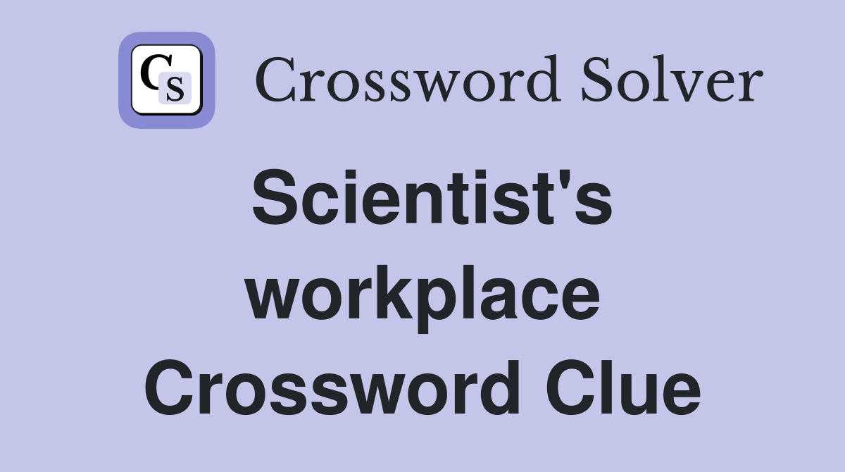 Scientist's workplace Crossword Clue