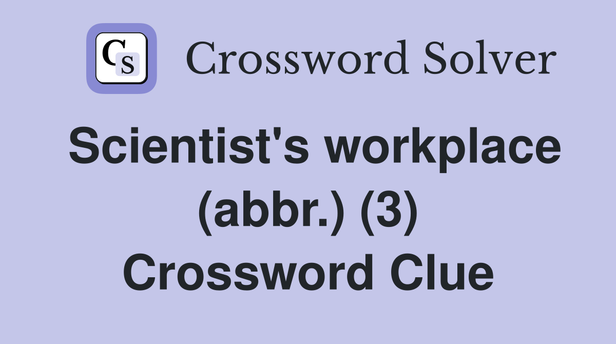 Scientist's workplace (abbr.) (3) Crossword Clue