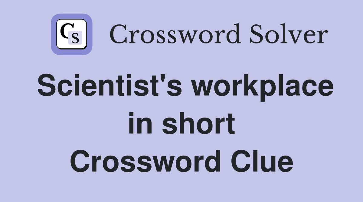 Scientist's workplace in short Crossword Clue