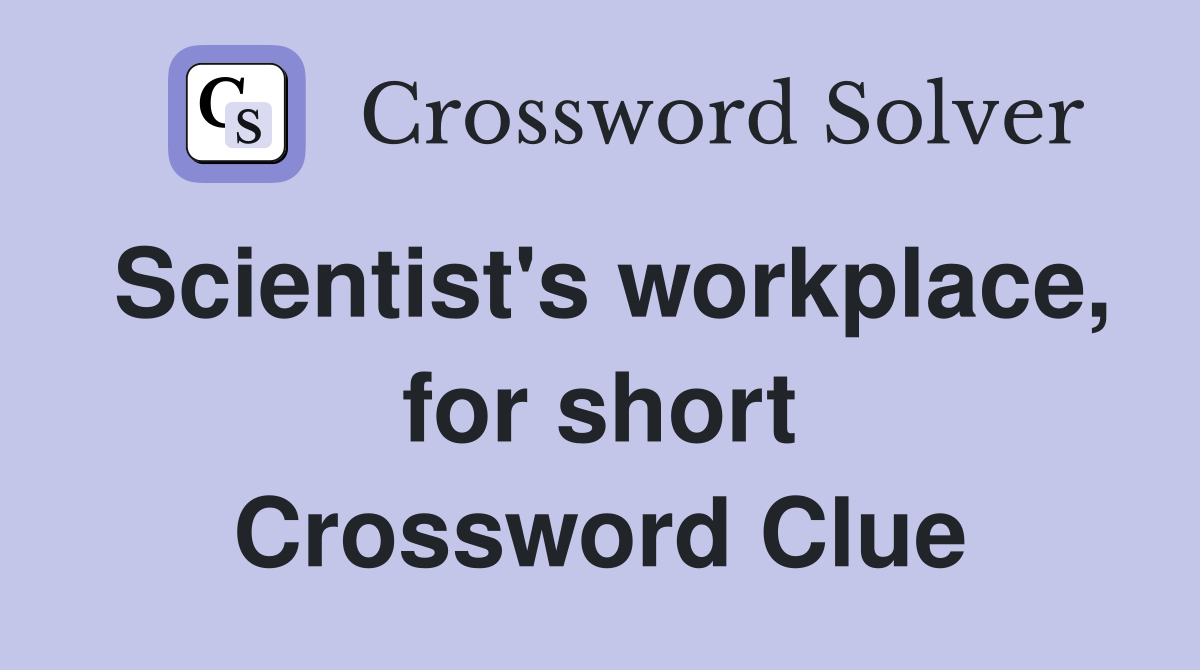 Scientist's workplace, for short Crossword Clue