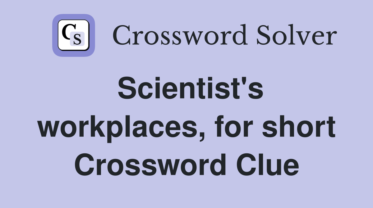 Scientist's workplaces, for short Crossword Clue