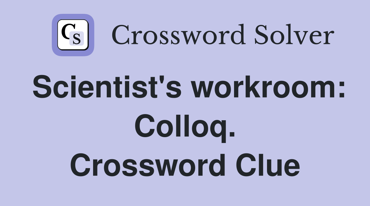 Scientist's workroom: Colloq. Crossword Clue