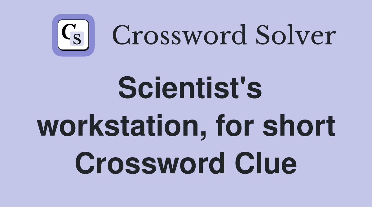 Scientist's workstation, for short Crossword Clue