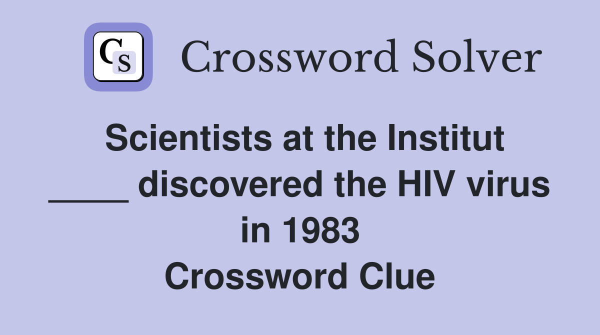 Scientists at the Institut ____ discovered the HIV virus in 1983 Crossword Clue