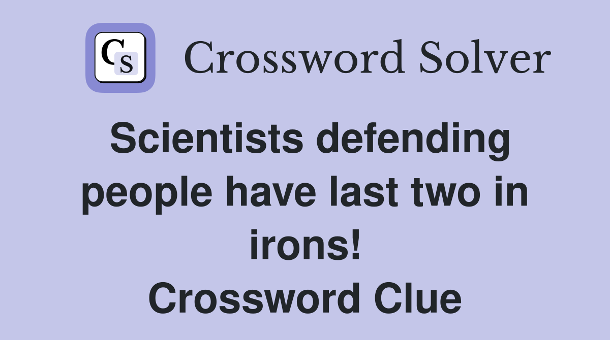 Scientists defending people have last two in irons! Crossword Clue