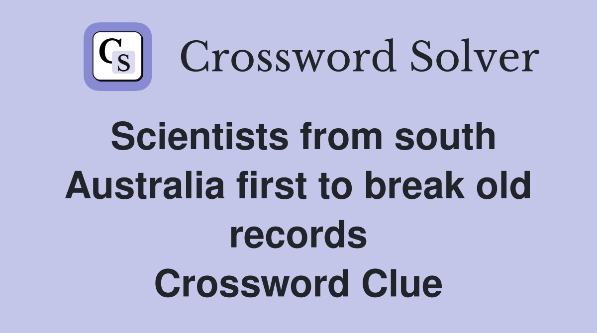 Scientists from south Australia first to break old records Crossword Clue