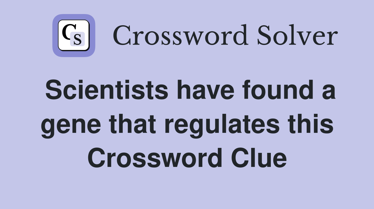 Scientists have found a gene that regulates this Crossword Clue