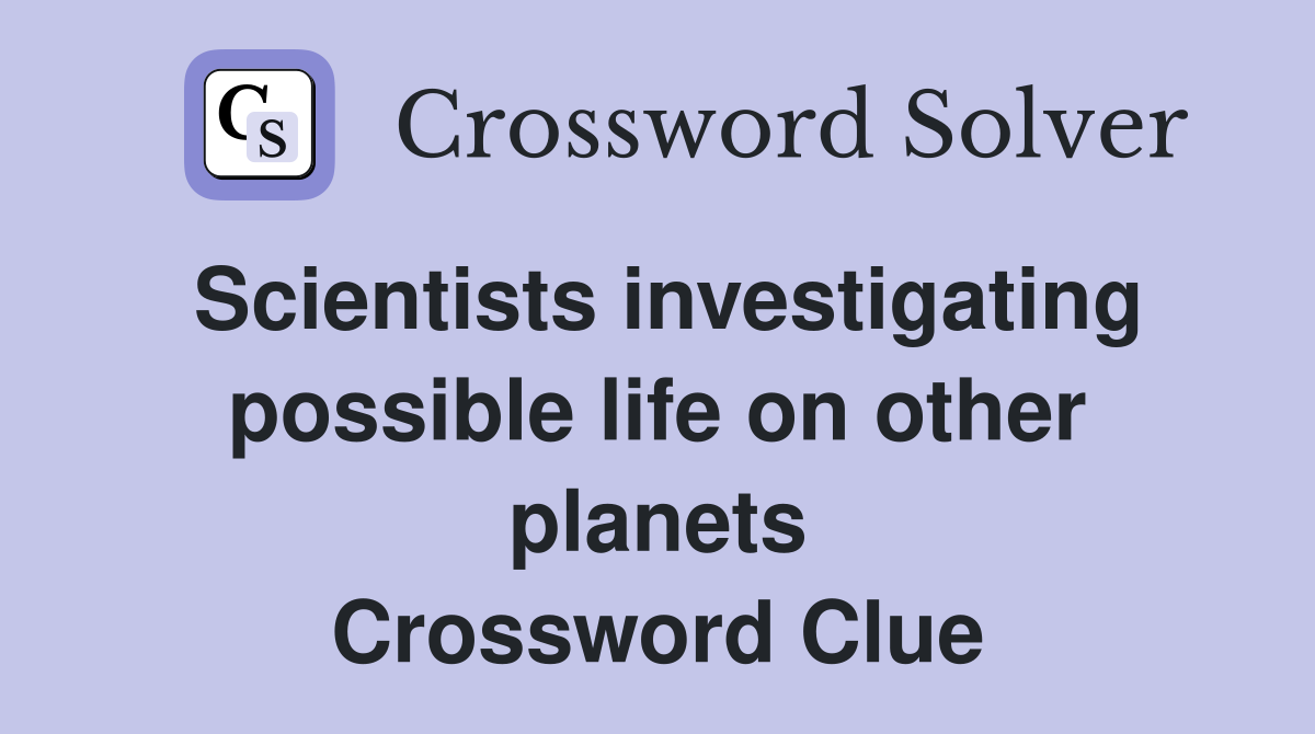 Scientists investigating possible life on other planets Crossword Clue