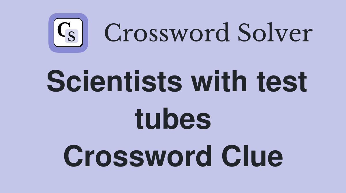 Scientists with test tubes Crossword Clue