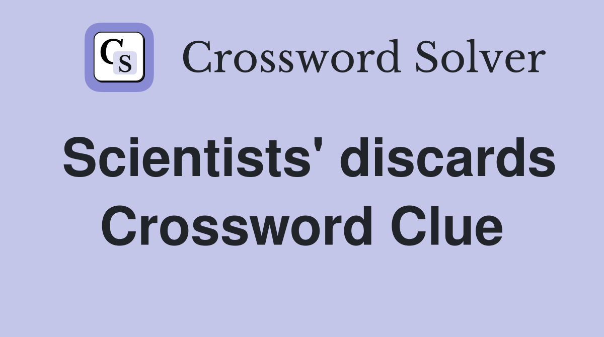 Scientists' discards Crossword Clue