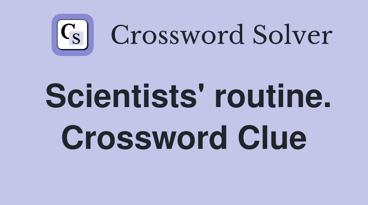 Scientists' routine. Crossword Clue