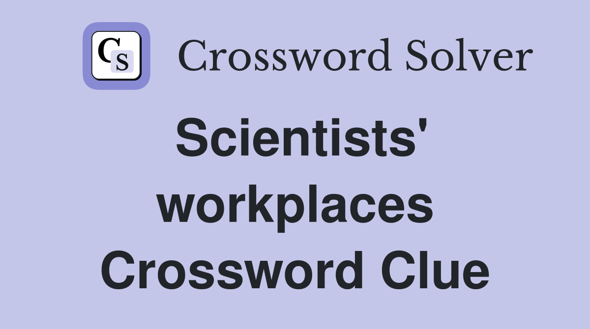 Scientists' workplaces Crossword Clue