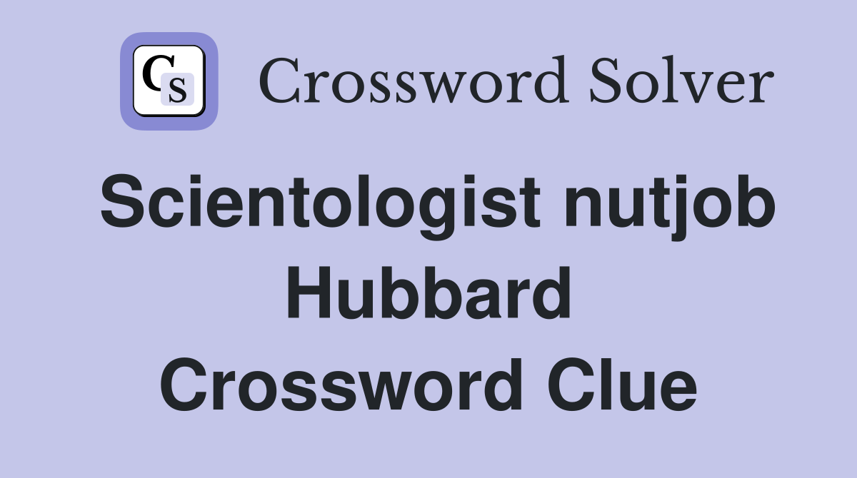 Scientologist nutjob Hubbard Crossword Clue