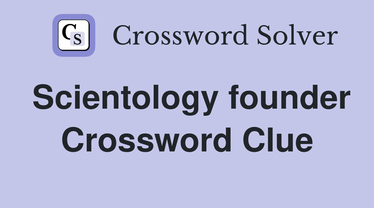 Scientology founder Crossword Clue