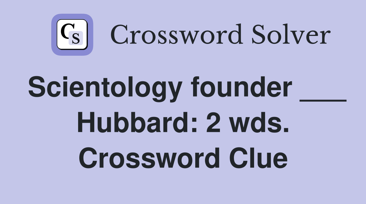 Scientology founder ___ Hubbard: 2 wds. Crossword Clue